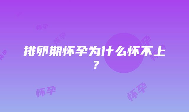 排卵期怀孕为什么怀不上？