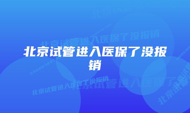 北京试管进入医保了没报销