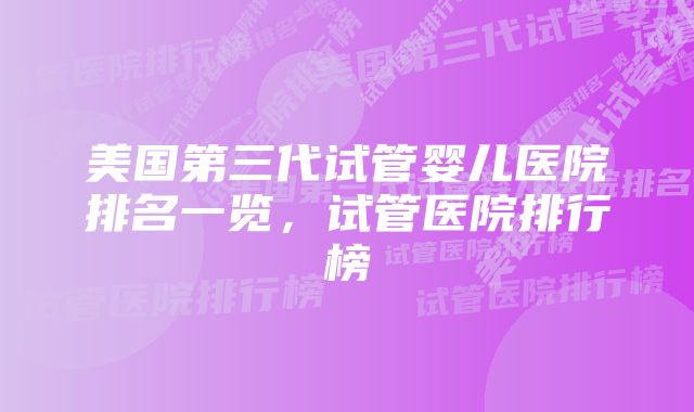 美国第三代试管婴儿医院排名一览，试管医院排行榜