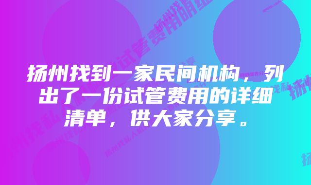 扬州找到一家民间机构，列出了一份试管费用的详细清单，供大家分享。