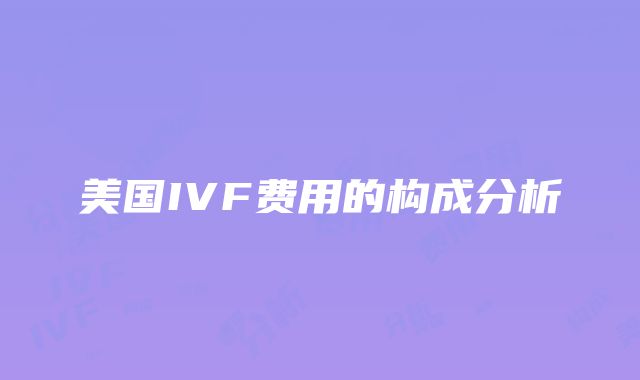 美国IVF费用的构成分析