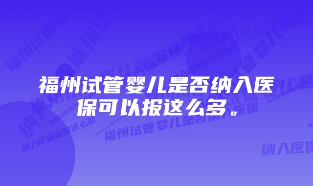 福州试管婴儿是否纳入医保可以报这么多。