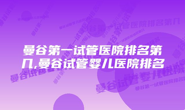 曼谷第一试管医院排名第几,曼谷试管婴儿医院排名