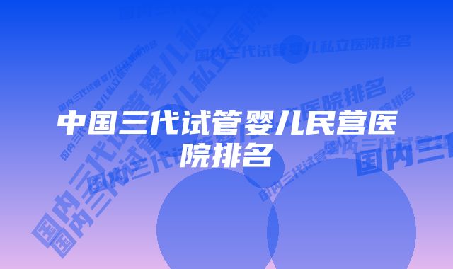 中国三代试管婴儿民营医院排名