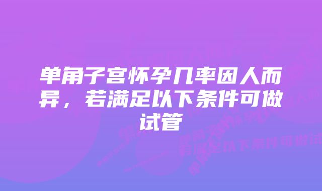 单角子宫怀孕几率因人而异，若满足以下条件可做试管