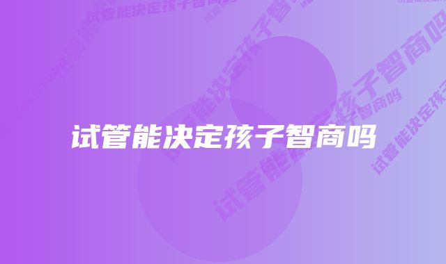 试管能决定孩子智商吗