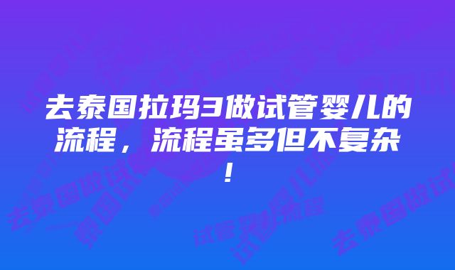 去泰国拉玛3做试管婴儿的流程，流程虽多但不复杂!