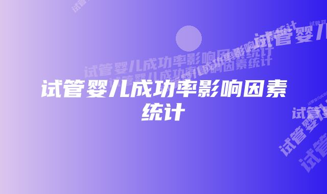 试管婴儿成功率影响因素统计