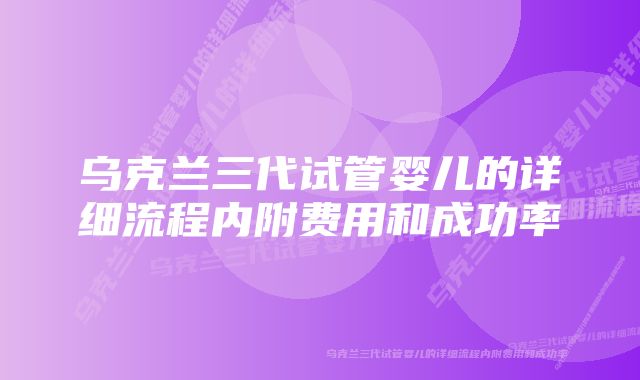 乌克兰三代试管婴儿的详细流程内附费用和成功率