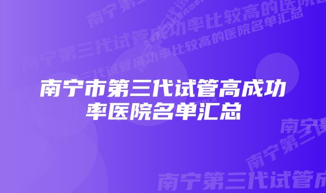 南宁市第三代试管高成功率医院名单汇总