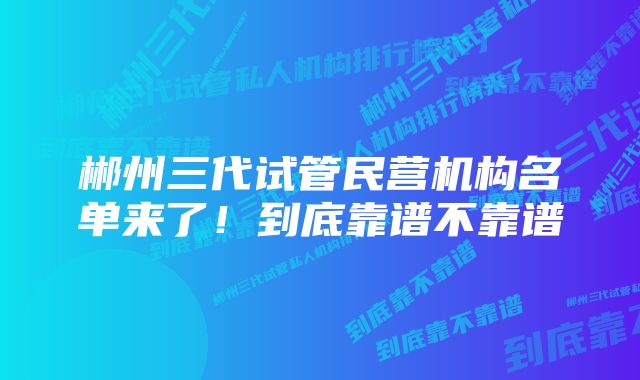 郴州三代试管民营机构名单来了！到底靠谱不靠谱