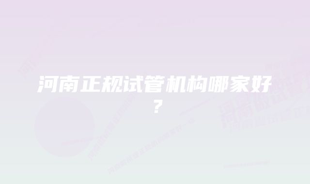 河南正规试管机构哪家好？