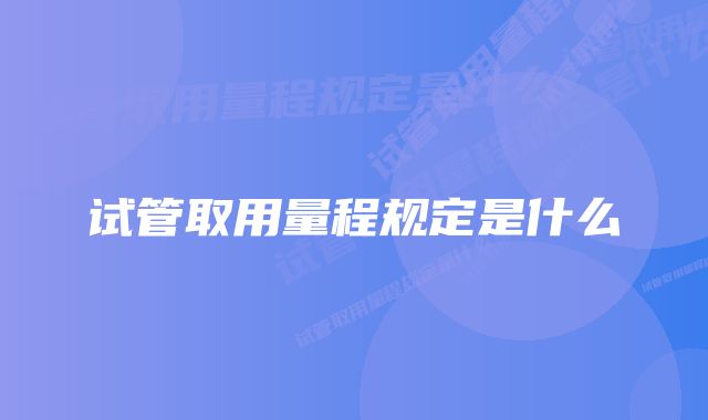 试管取用量程规定是什么