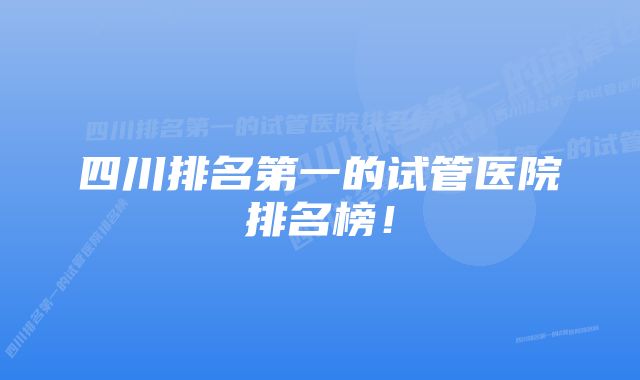 四川排名第一的试管医院排名榜！