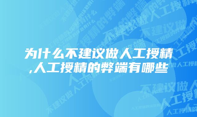 为什么不建议做人工授精,人工授精的弊端有哪些