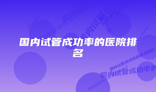 国内试管成功率的医院排名