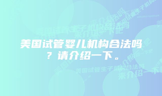 美国试管婴儿机构合法吗？请介绍一下。