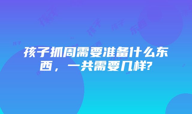 孩子抓周需要准备什么东西，一共需要几样?