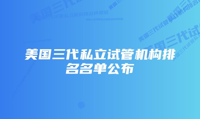 美国三代私立试管机构排名名单公布