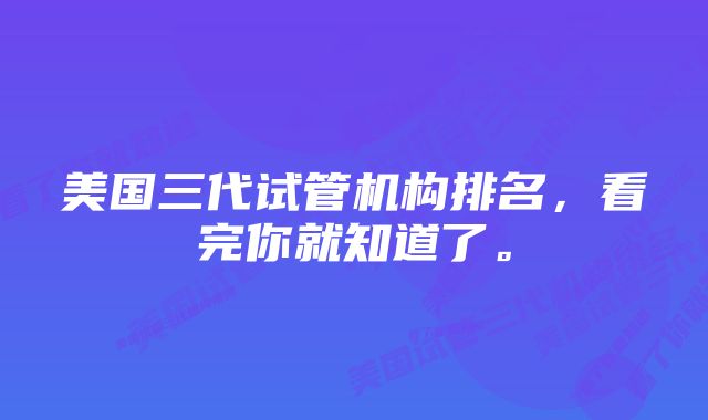 美国三代试管机构排名，看完你就知道了。