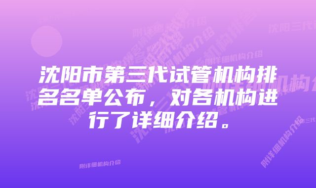 沈阳市第三代试管机构排名名单公布，对各机构进行了详细介绍。