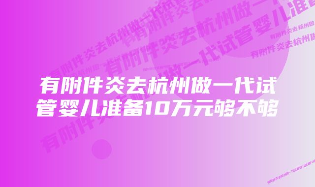 有附件炎去杭州做一代试管婴儿准备10万元够不够