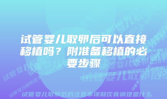 试管婴儿取卵后可以直接移植吗？附准备移植的必要步骤