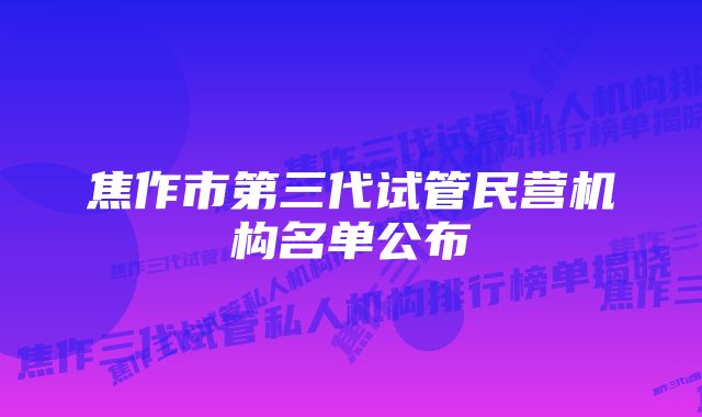 焦作市第三代试管民营机构名单公布