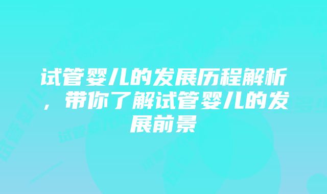 试管婴儿的发展历程解析，带你了解试管婴儿的发展前景