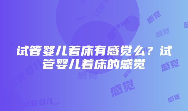 试管婴儿着床有感觉么？试管婴儿着床的感觉