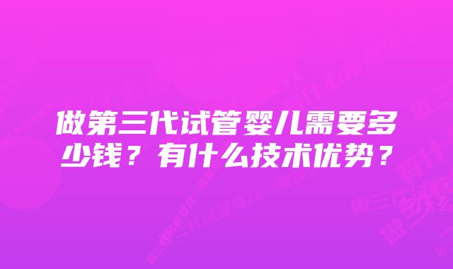 做第三代试管婴儿需要多少钱？有什么技术优势？