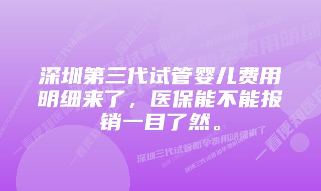 深圳第三代试管婴儿费用明细来了，医保能不能报销一目了然。