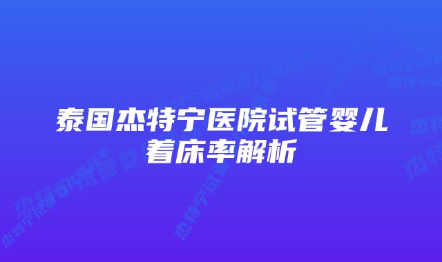 泰国杰特宁医院试管婴儿着床率解析