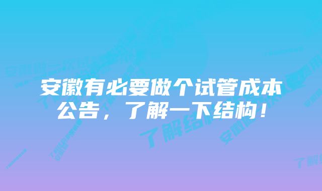 安徽有必要做个试管成本公告，了解一下结构！