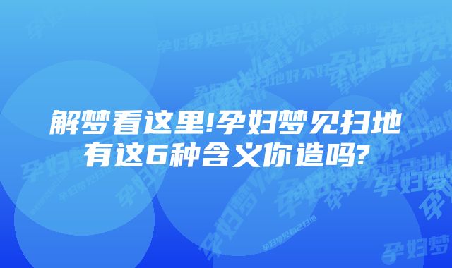 解梦看这里!孕妇梦见扫地有这6种含义你造吗?