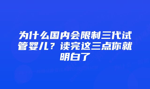 为什么国内会限制三代试管婴儿？读完这三点你就明白了