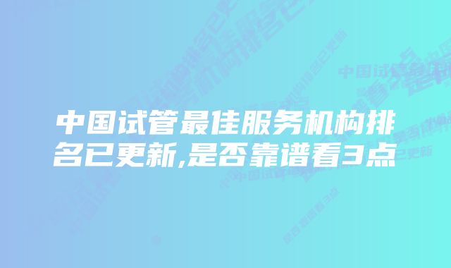 中国试管最佳服务机构排名已更新,是否靠谱看3点