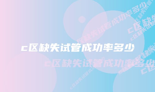 c区缺失试管成功率多少