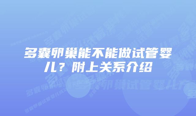 多囊卵巢能不能做试管婴儿？附上关系介绍