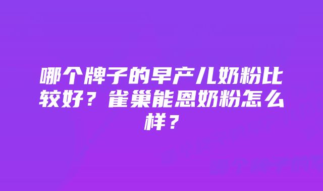 哪个牌子的早产儿奶粉比较好？雀巢能恩奶粉怎么样？