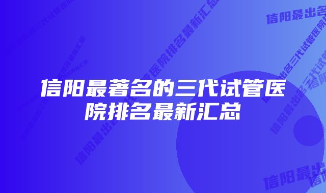 信阳最著名的三代试管医院排名最新汇总