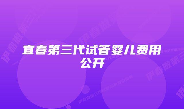 宜春第三代试管婴儿费用公开