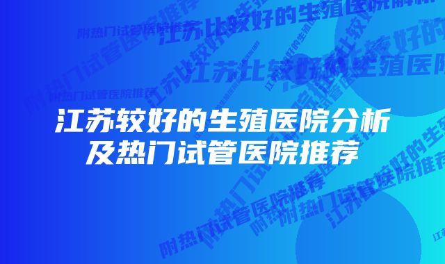 江苏较好的生殖医院分析及热门试管医院推荐