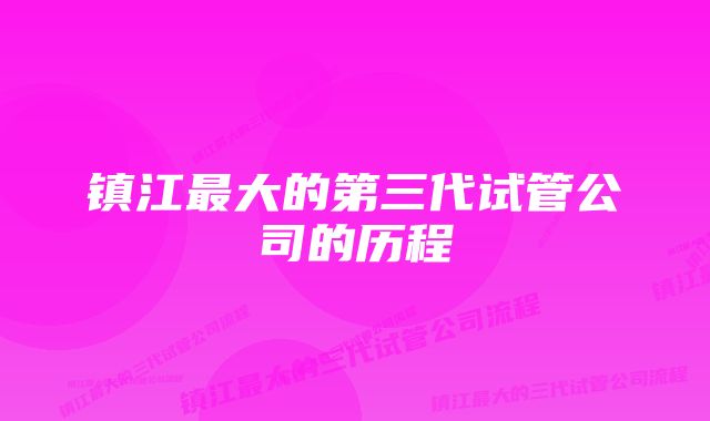 镇江最大的第三代试管公司的历程