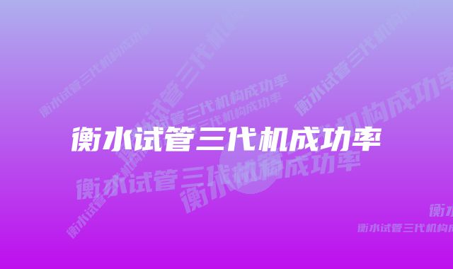 衡水试管三代机成功率