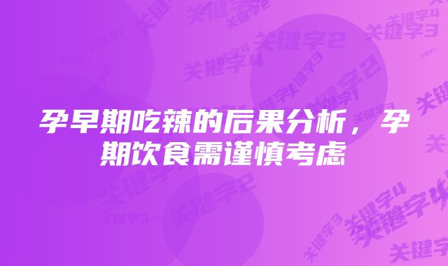 孕早期吃辣的后果分析，孕期饮食需谨慎考虑