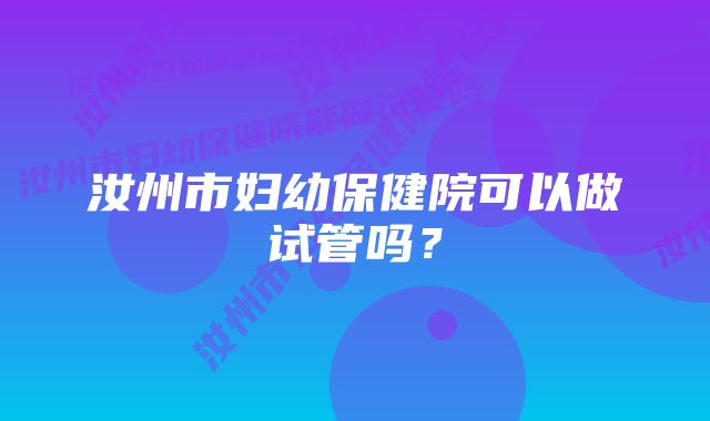 汝州市妇幼保健院可以做试管吗？