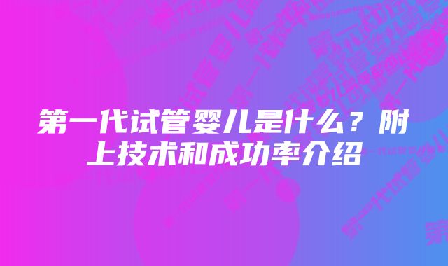 第一代试管婴儿是什么？附上技术和成功率介绍