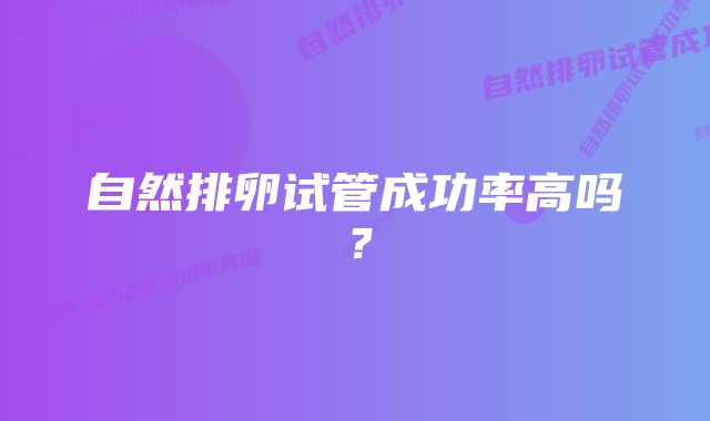 自然排卵试管成功率高吗？