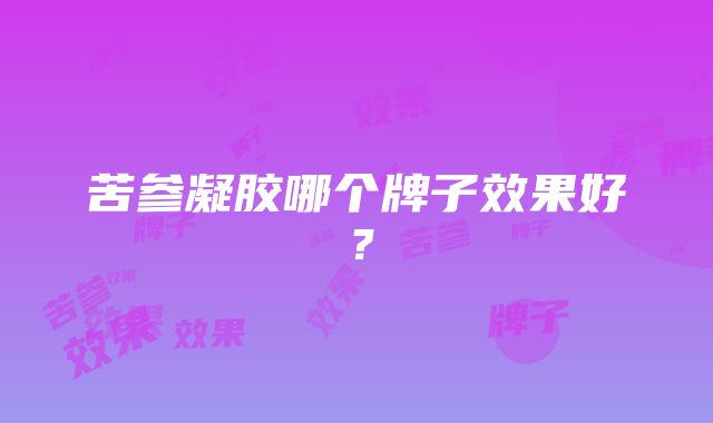 苦参凝胶哪个牌子效果好？